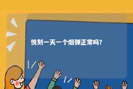 悦刻一天一个烟弹正常吗�	？ 